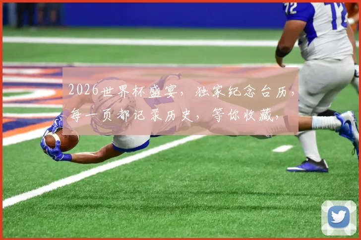 2026世界杯盛宴，独家纪念台历，每一页都记录历史，等你收藏，