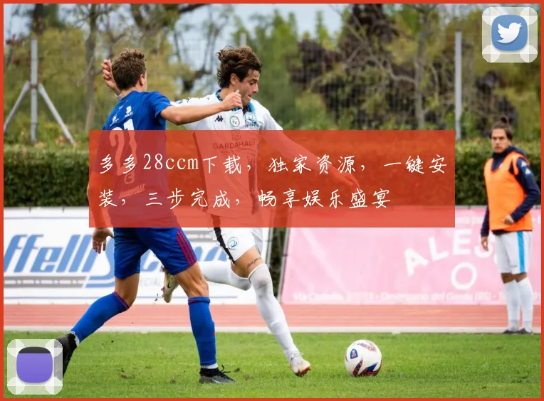 多多28ccm下载，独家资源，一键安装，三步完成，畅享娱乐盛宴